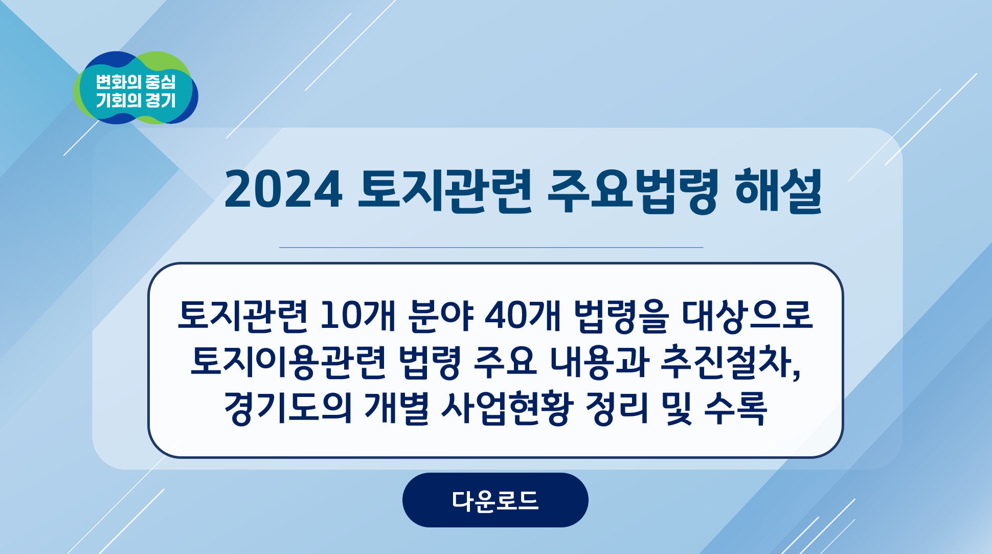2024 토지관련 주요법령 해설 토지관련 10개 분야 40개 법령을 대상으로 토지이용관련 법령 주요 내용과 추진절차, 경기도의 개별 사업현황 정리 및 수록 [다운로드]