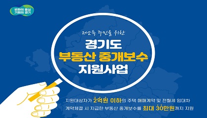 저소득 주민을 위한 경기도 부동산 중개보수 지원사업 지원대상자 2억원 이하의 주택 매매계약 및 전월세 임대차 계약체결 시 지급한 부동산 중개보수를 최대 30만원까지 지원